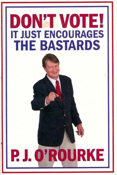 Livrenpoche : Don't vote ! It just encourages the bastards - P.J. O'rourke - Livre