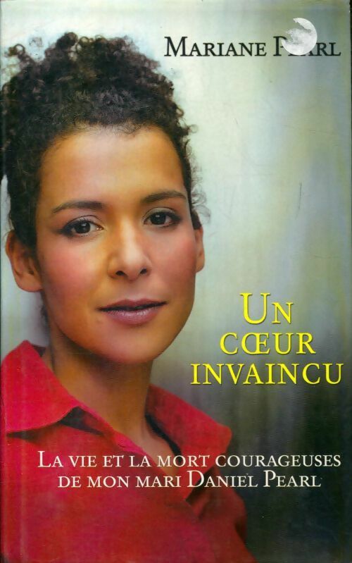 Livrenpoche : Un coeur invaincu. La vie et la mort courageuses de mon mari Daniel Pearl - Mariane Pearl - Livre