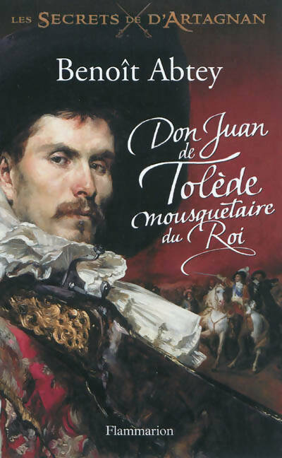 Livrenpoche : Les secrets de d'Artagnan Tome I : Don Juan de Tolède mousquetaire du roi - Benoît Abtey - Livre