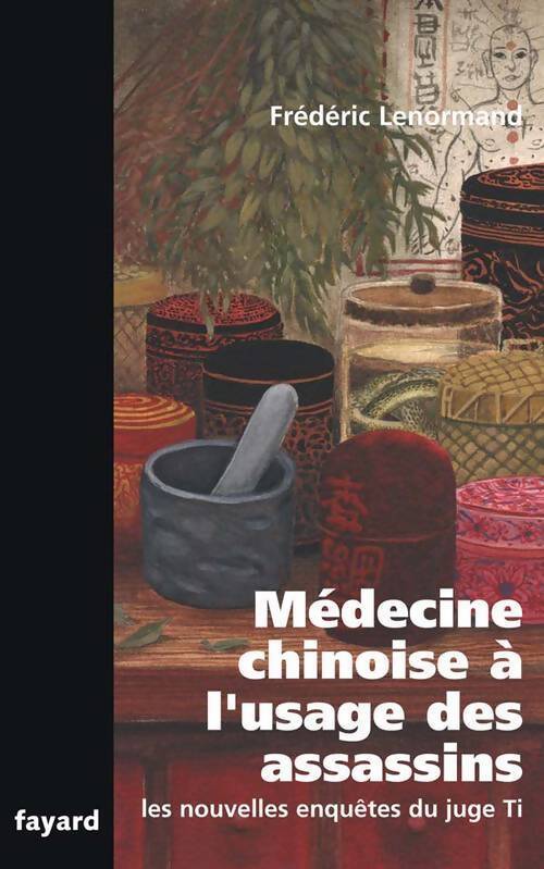 Livrenpoche : Les nouvelles enquêtes du juge Ti : Médecine chinoise à l'usage des assassins - Frédéric Lenormand - Livre