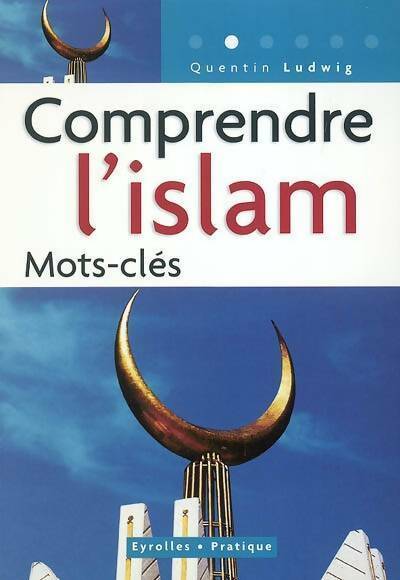Comprendre l'islam. Mots-clés  - Quentin Ludwig -  Eyrolles Pratique - Livre