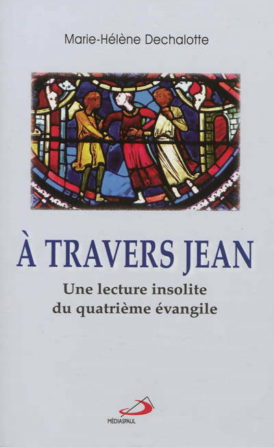 Livrenpoche : A travers Jean. Une lecture insolite du quatrième évangile - Marie-Hélène Dechalotte - Livre