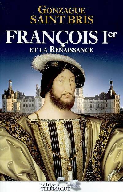 Livrenpoche : François 1er et la Renaissance - Gonzague Saint-Bris - Livre