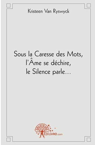 Livrenpoche : Sous la caresse des mots, l'Âme se déchire, le Silence parle - Kristeen Van Ryswyck - Livre