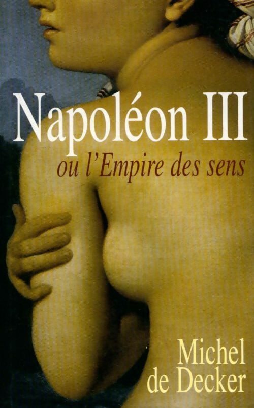 Livrenpoche : Napoléon III ou l'empire des sens - Michel De Decker - Livre
