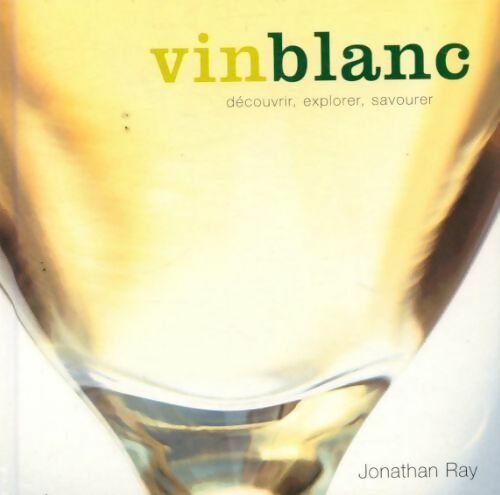 Livrenpoche : Vin blanc : Découvrir, explorer, savourer - Jonathan Ray - Livre