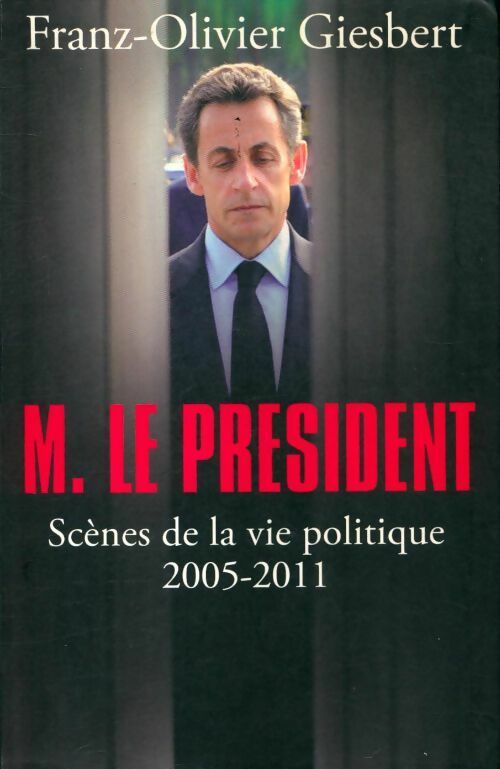 Livrenpoche : M. Le Président : scènes de la vie politique 2005-2011 - Franz-Olivier Giesbert - Livre