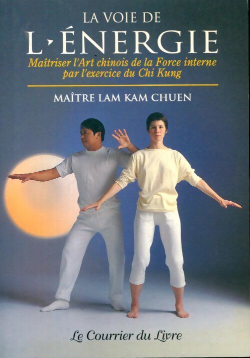 Livrenpoche : La voie de l'énergie : Maîtriser l'art chinois de la force interne par l'exercice du chi kung - Lam Kam Chuen - Livre