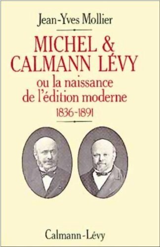 Livrenpoche : Michel et Calmann Lévy ou la naissance de l'édition moderne : 1836-1891 - Jean-yves Mollier - Livre