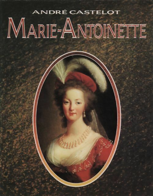 Marie-Antoinette - André Castelot -  France Loisirs GF - Livre