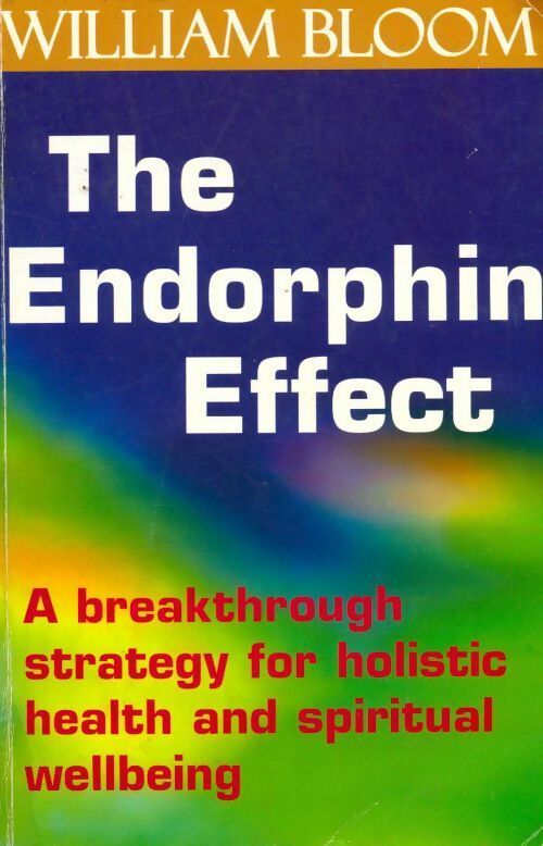 The endorphin effect - William Bloom -  Piatkus GF - Livre