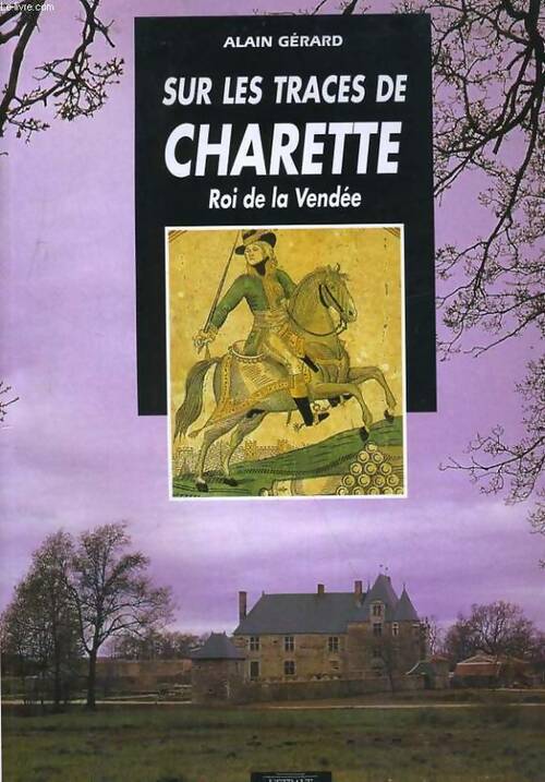 Livrenpoche : Sur les traces de Charette. Roi de Vendée - Alain Gérard - Livre