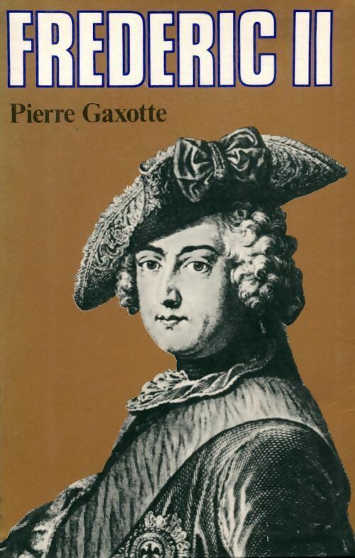 Frédéric II - Pierre Gaxotte -  Biographies historiques - Livre