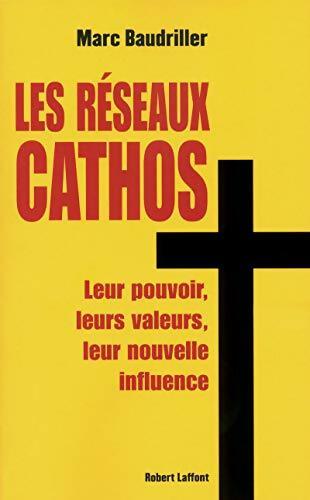 Les réseaux cathos : Leur pouvoir, leurs valeurs, leur nouvelle influence - Marc Baudriller - Livre