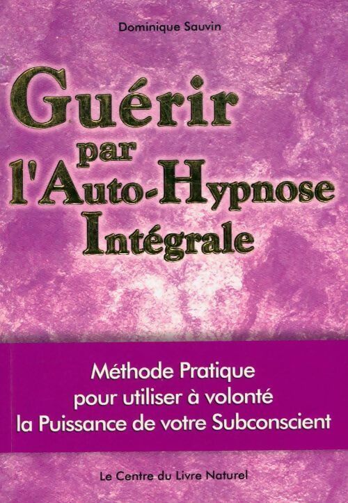 Livrenpoche : Guerir par l'auto-hypnose intégrale - Dominique Sauvin - Livre