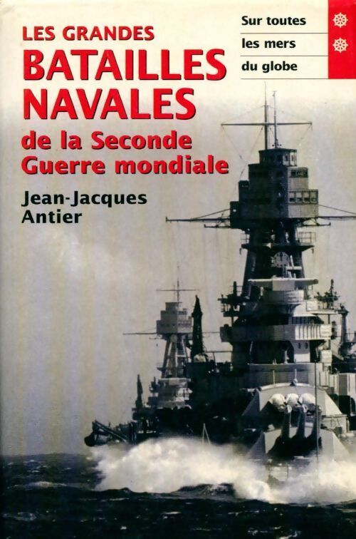 Les grandes batailles navales de la seconde guerre mondiale Tome II : Sur toutes les mers du globe - Jean-Jacques Antier - Livre