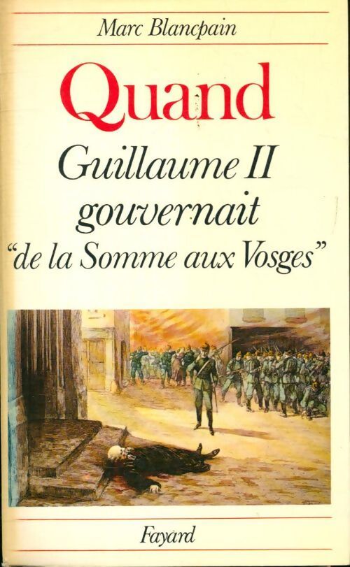 Livrenpoche : Quand Guillaume II gouvernait de la Somme aux Vosges - Marc Blancpain - Livre