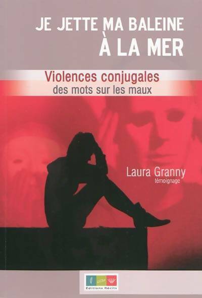 Livrenpoche : Je jette ma baleine à la mer. Violences conjugales des mots sur les maux - Laura Granny - Livre