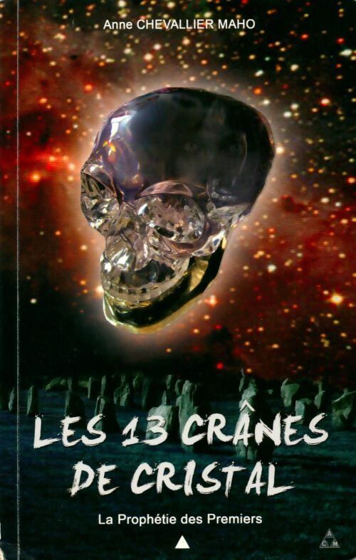 Livrenpoche : Les 13 Crânes de Cristal Tome I : La Prophétie des Premiers - Anne Chevallier Maho - Livre