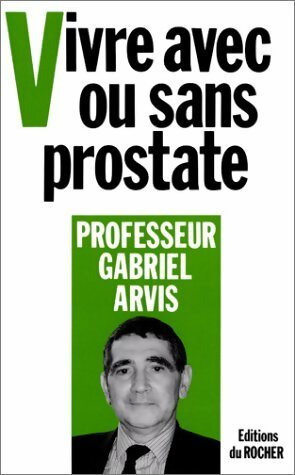 Vivre avec ou sans prostate - Gabriel Professeur Arvis -  Rocher GF - Livre