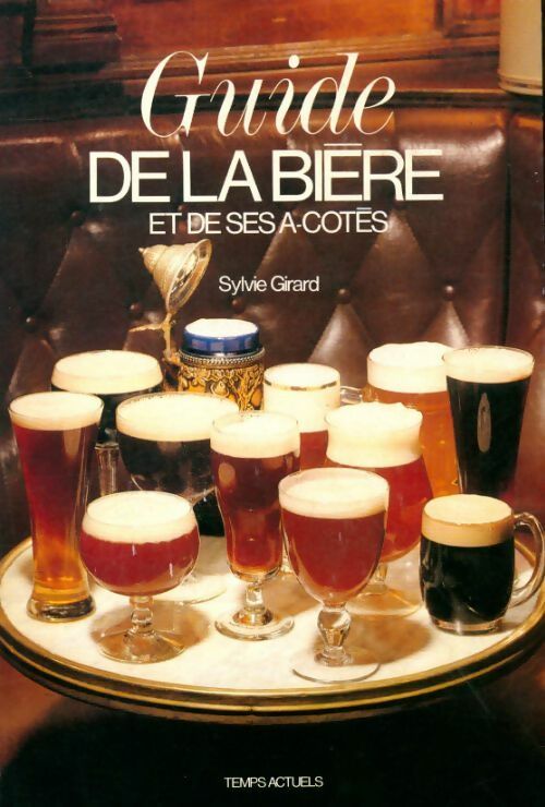 Guide de la bière et de ses à-cotés - Sylvie Girard -  Temps actuels GF - Livre