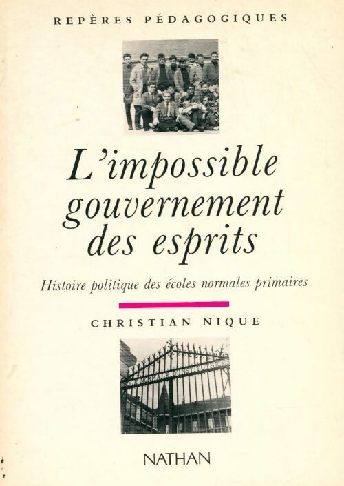 Livrenpoche : L'impossible gouvernement des esprits. Histoire politique des écoles normales primaires - Christian Nique - Livre