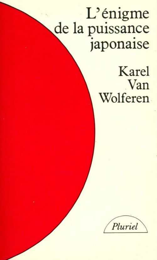 L'Énigme de la puissance japonaise. Le peuple et la politique dans une nation sans État - Karel Van Wolferen -  Pluriel - Livre