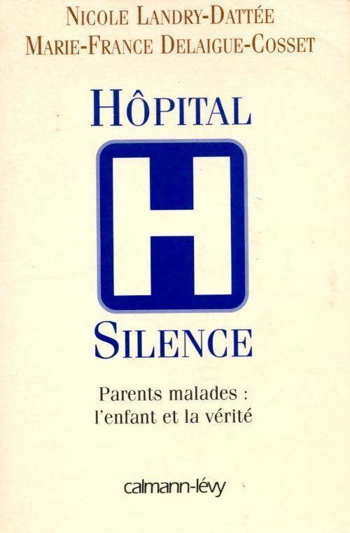 Livrenpoche : Hôpital silence. Parents malades : L'enfant et la vérité - Nicole Landry-Dattée, Marie-France Delaigue-Cosset - Livre
