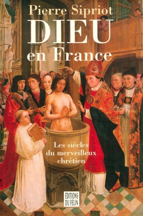 Livrenpoche : Dieu en France. Les siècles du merveilleux chrétien - Pierre Sipriot - Livre