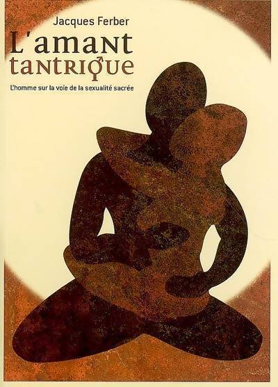 Livrenpoche : L'amant tantrique. L'homme sur la voie de la sexualité sacrée - Jacques Ferber - Livre