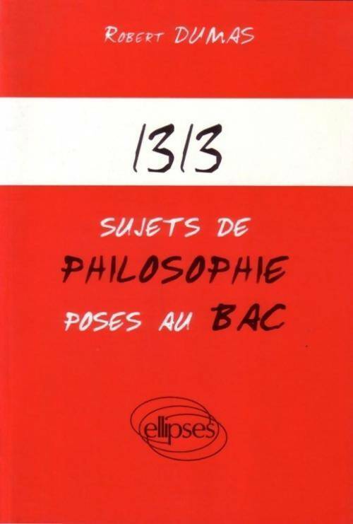 1313 sujets de philosophie posés au bac - Robert Dumas -  Ellipses GF - Livre
