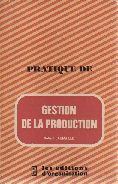 Pratique de gestion de la production - Robert Laumaille - Livre