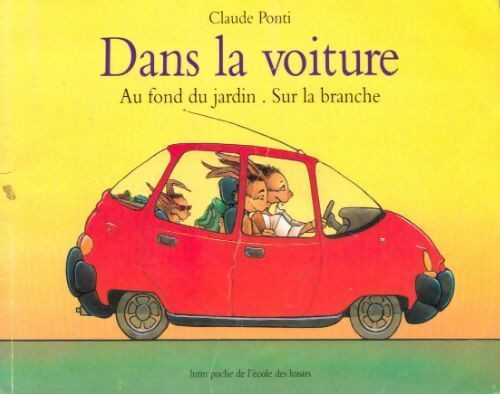 Dans la voiture / Au fond du jardin / Sur la branche - Claude Ponti - Livre