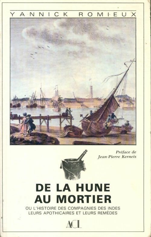 Livrenpoche : La hune au mortier. Ou l'histoire des compagnies des Indes leurs apothicaires et leurs remèdes - Yannick Romieux - Livre