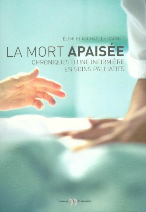 Livrenpoche : La mort apaisée. Chroniques d'une infirmière en soins palliatifs - Elise Gagnet - Livre
