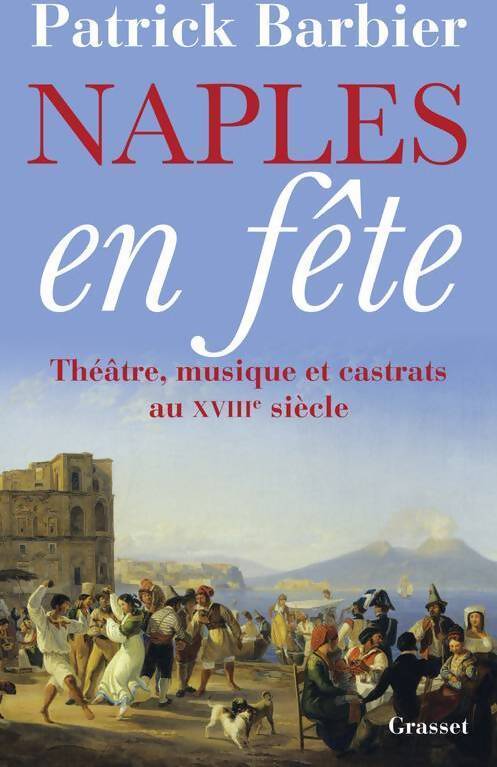 Naples en fête. Théâtre opéras et castrats au XVIIIe siècle - Patrick Barbier - Livre
