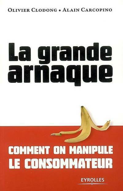 Livrenpoche : La grande arnaque. Comment on manipule le consommateur - Olivier Clodong, Alain Carcopino - Livre