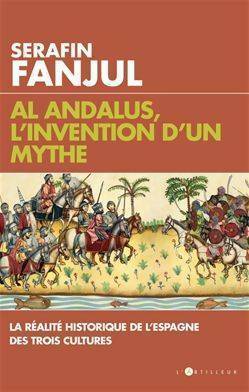 Livrenpoche : Al Andalous l'invention d'un mythe. La réalité historique de l'Espagne des trois cultures - Serafin Fanjul - Livre