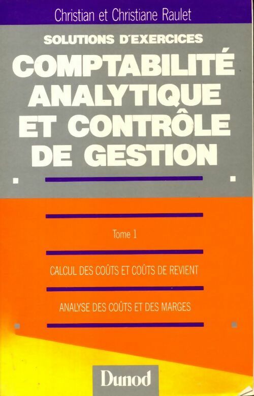 Livrenpoche : Solutions d'exercices du cours de comptabilité analytique et contrôle de gestion tome 1 : Calcul des coûts et coûts de revient analyse des coûts et des marges - Christian Raulet - Livre