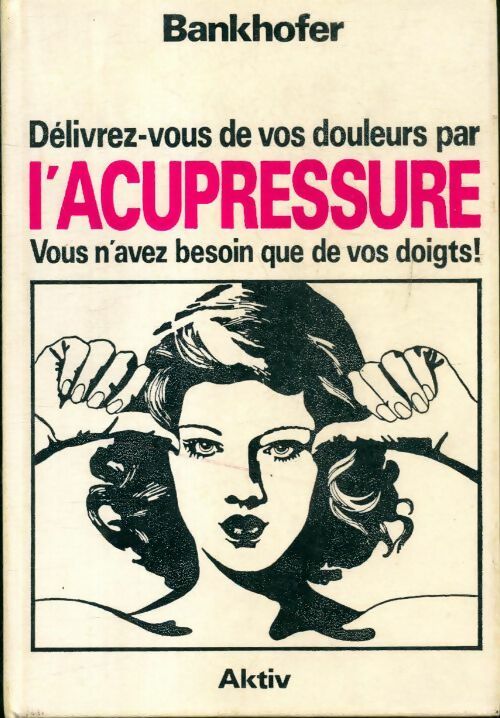 Livrenpoche : Délivrez-vous de vos douleurs par l'acupressure. Vous n'avez besoin que de vos doigts - Bankhofer - Livre