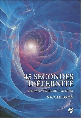 45 secondes d'éternité : Mes souvenirs de l'au-delà - Nicole Dron - Livre