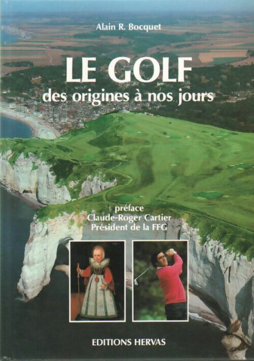 Le golf des origines à nos jours - Alain R. Bocquet -  Hervas GF - Livre