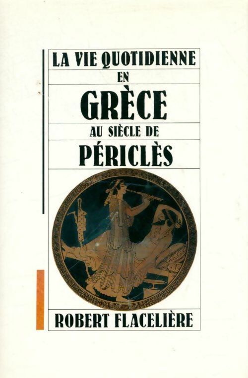 La vie quotidienne en Grèce au siècle de Périclès - Robert Flacelière -  Le Grand Livre du Mois GF - Livre