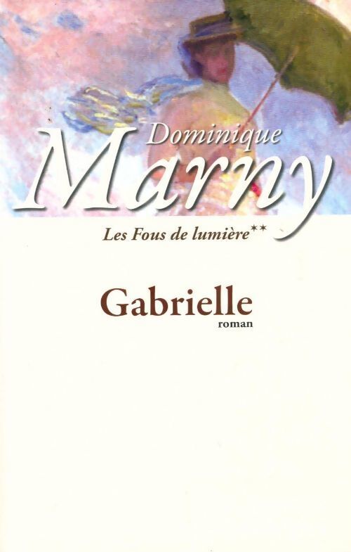 Les fous de lumière Tome II : Gabrielle - Dominique Marny - Livre