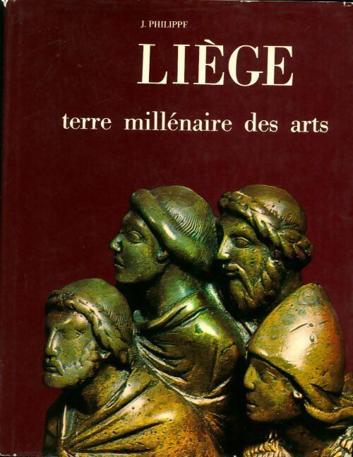 Liège, terre millénaire des arts - Joseph Philippe -  Wahle GF - Livre