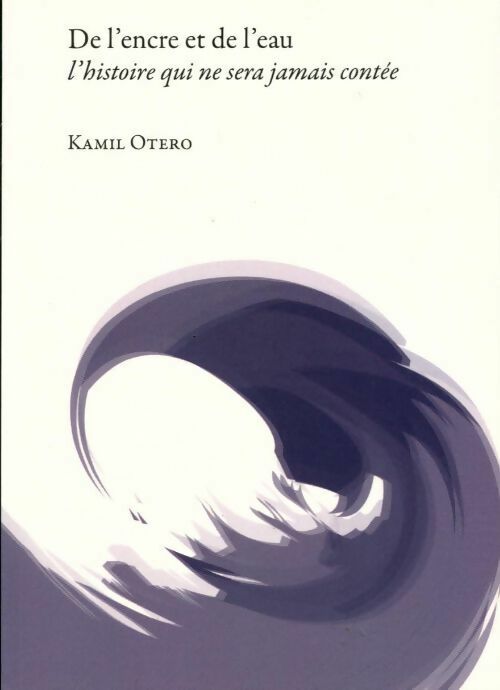 Livrenpoche : De l'encre et de l'eau. L'histoire qui ne sera jamais contée - Kamil Otero - Livre