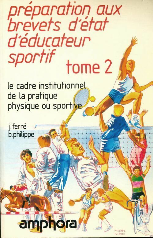 Préparation aux brevets d'état d'éducateur sportif Tome II : Le cadre institutionnel de la pratique physique ou sportive - J. Ferré -  Amphora GF - Livre