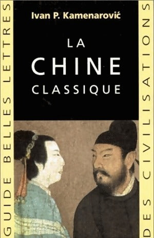 La Chine classique - Ivan Kamenarovic -  Guide Belles Lettres des civilisations - Livre