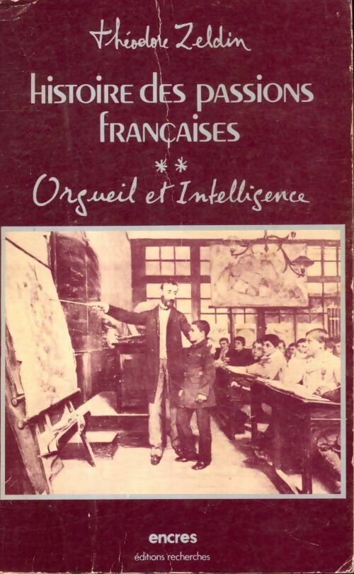Livrenpoche : Histoire des passions françaises (1848-1945) Tome II : Orgueil et intelligence - Théodore Zeldin - Livre