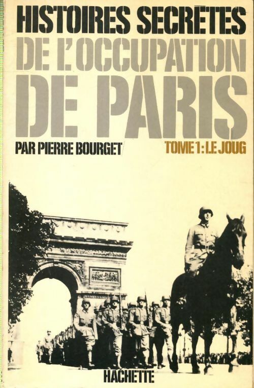 Livrenpoche : Histoires secrètes de l'occupation de Paris 1940-1944 Tome I : Le joug - Pierre Bourget - Livre